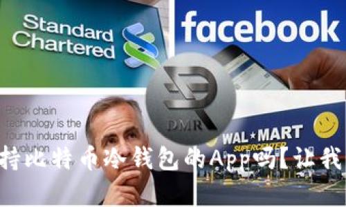 想知道有哪些支持比特币冷钱包的App吗？让我们一起探讨一下！